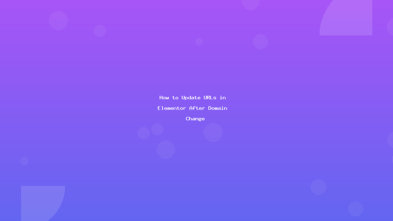 How to Update URLs in Elementor After Domain Change